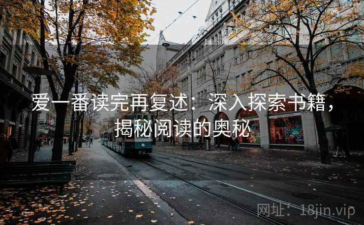 爱一番读完再复述：深入探索书籍，揭秘阅读的奥秘