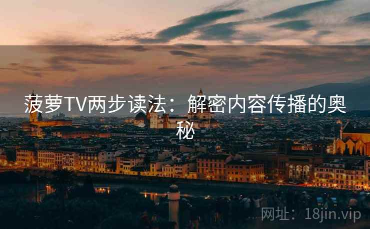 菠萝TV两步读法：解密内容传播的奥秘