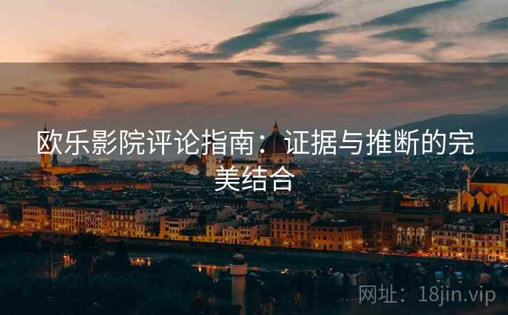欧乐影院评论指南:证据与推断的完美结合