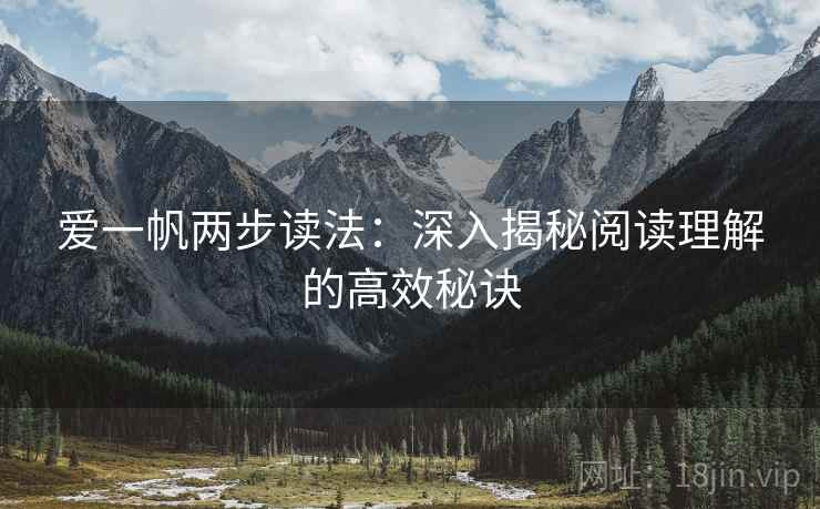 爱一帆两步读法:深入揭秘阅读理解的高效秘诀 第2张 爱一帆两步读法:深入揭秘阅读理解的高效秘诀 第2张