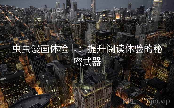 虫虫漫画体检卡:提升阅读体验的秘密武器 第2张 虫虫漫画体检卡:提升阅读体验的秘密武器 第2张
