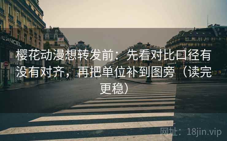 樱花动漫想转发前:先看对比口径有没有对齐,再把单位补到图旁(读完更稳) 第2张 樱花动漫想转发前:先看对比口径有没有对齐,再把单位补到图旁(读完更稳) 第2张