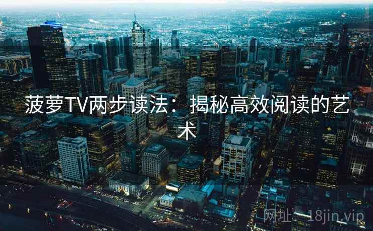 菠萝TV两步读法:揭秘高效阅读的艺术
