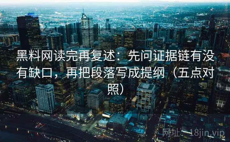 黑料网读完再复述:先问证据链有没有缺口,再把段落写成提纲(五点对照) 第1张 黑料网读完再复述:先问证据链有没有缺口,再把段落写成提纲(五点对照) 第1张